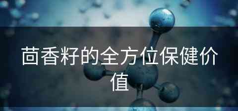 茴香籽的全方位保健价值